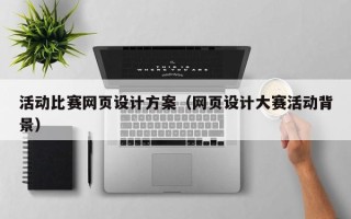 郴州活动比赛网页设计方案（网页设计大赛活动背景）